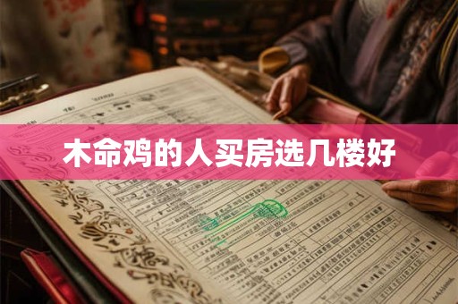 木命鸡的人买房选几楼好