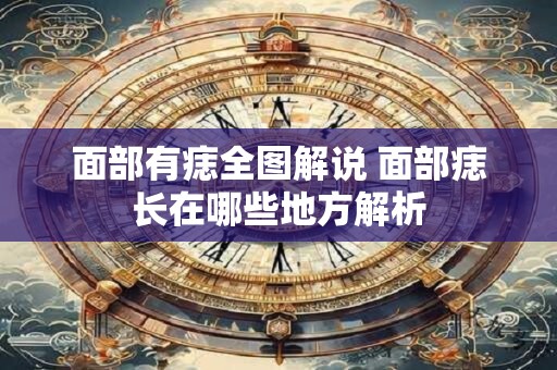 面部有痣全图解说 面部痣长在哪些地方解析