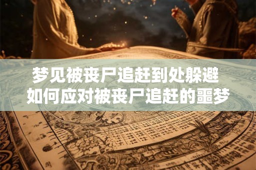 梦见被丧尸追赶到处躲避 如何应对被丧尸追赶的噩梦