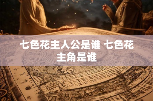 七色花主人公是谁 七色花主角是谁