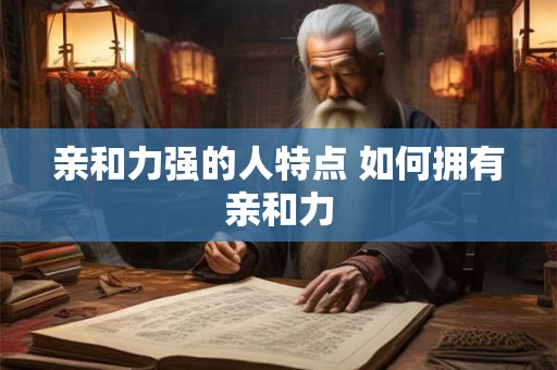 亲和力强的人特点 如何拥有亲和力