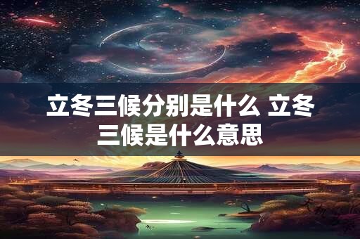 立冬三候分别是什么 立冬三候是什么意思