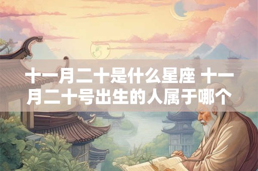 十一月二十是什么星座 十一月二十号出生的人属于哪个星座
