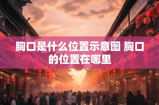 胸口是什么位置示意图 胸口的位置在哪里