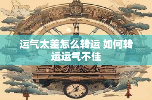 运气太差怎么转运 如何转运运气不佳