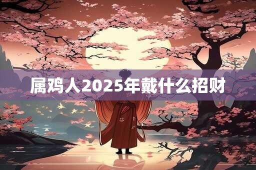 属鸡人2026年戴什么招财