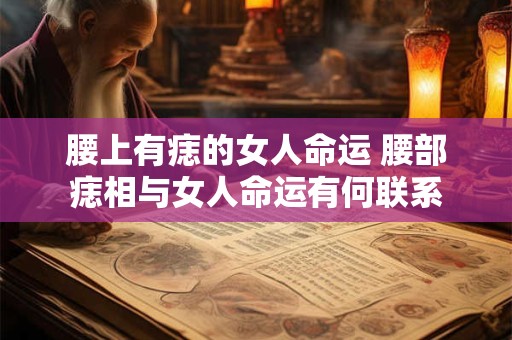 腰上有痣的女人命运 腰部痣相与女人命运有何联系