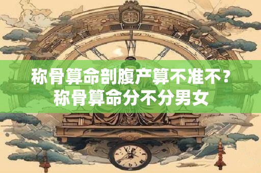 称骨算命剖腹产算不准不？称骨算命分不分男女