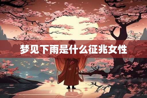 梦见下雨是什么征兆女性