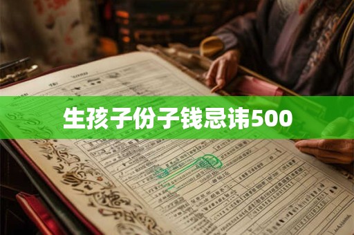 生孩子份子钱忌讳500
