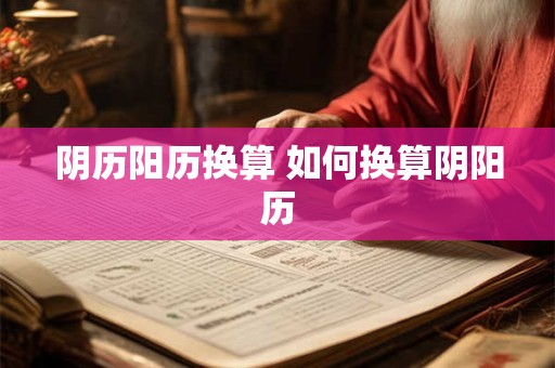 阴历阳历换算 如何换算阴阳历
