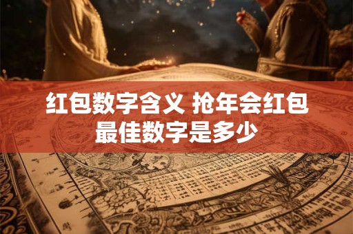 红包数字含义 抢年会红包最佳数字是多少