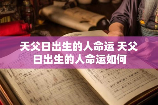 天父日出生的人命运 天父日出生的人命运如何