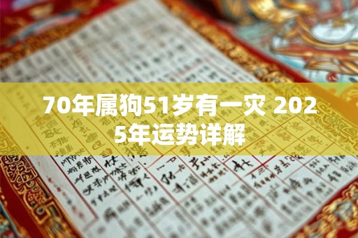 70年属狗51岁有一灾 2025年运势详解