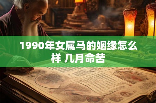 1990年女属马的姻缘怎么样 几月命苦