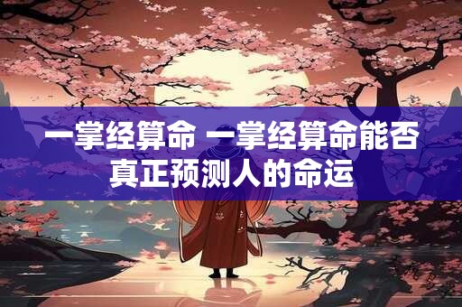 一掌经算命 一掌经算命能否真正预测人的命运