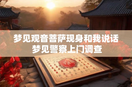 梦见观音菩萨现身和我说话 梦见警察上门调查