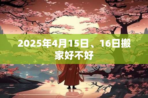 2025年4月15日、16日搬家好不好
