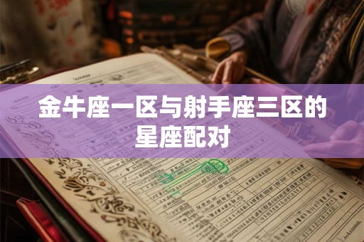 金牛座一区与射手座三区的星座配对