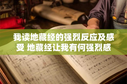 我读地藏经的强烈反应及感受 地藏经让我有何强烈感受
