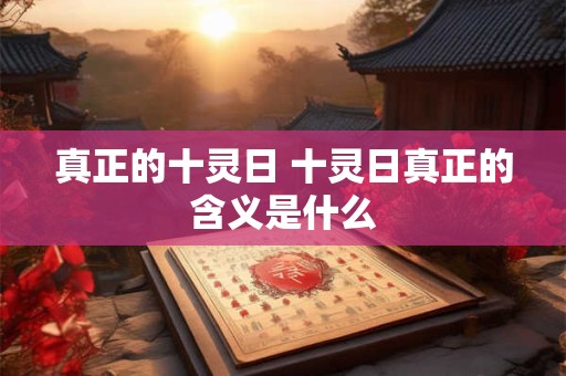 真正的十灵日 十灵日真正的含义是什么