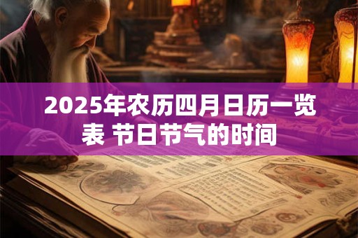 2025年农历四月日历一览表 节日节气的时间