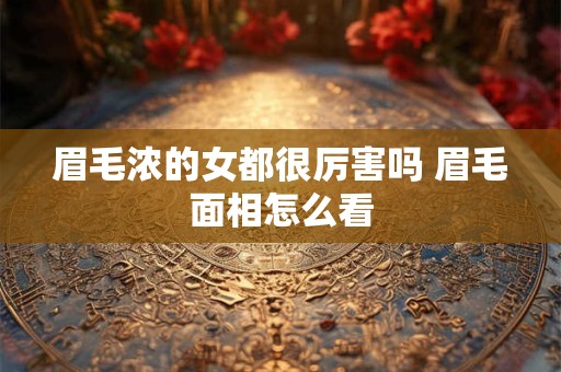 眉毛浓的女都很厉害吗 眉毛面相怎么看