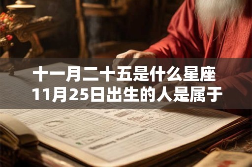 十一月二十五是什么星座 11月25日出生的人是属于哪个星座的 十一月二十五是什么星座 11月25日出生的人是属于哪个星座的
