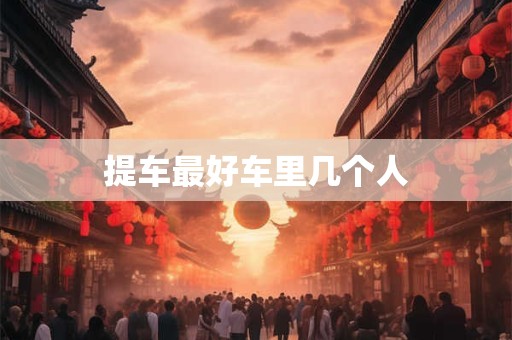 提车最好车里几个人