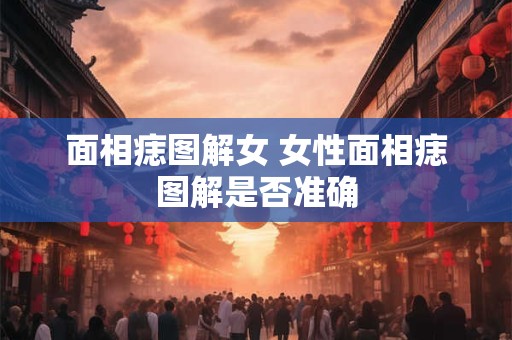 面相痣图解女 女性面相痣图解是否准确