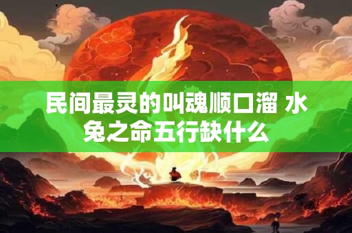 民间最灵的叫魂顺口溜 水兔之命五行缺什么