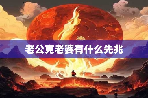 老公克老婆有什么先兆