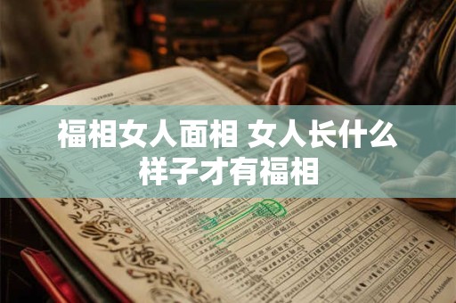 福相女人面相 女人长什么样子才有福相