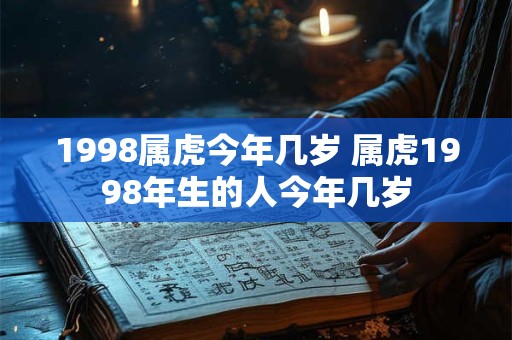 1998属虎今年几岁 属虎1998年生的人今年几岁
