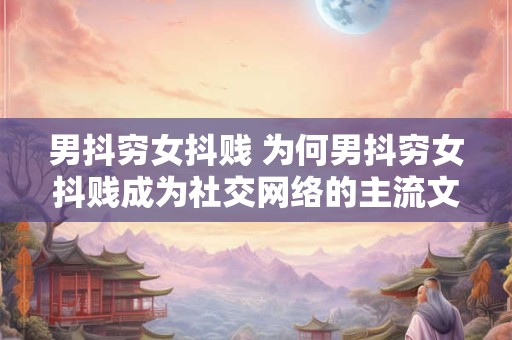 男抖穷女抖贱 为何男抖穷女抖贱成为社交网络的主流文化