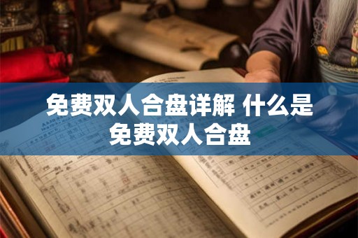 免费双人合盘详解 什么是免费双人合盘