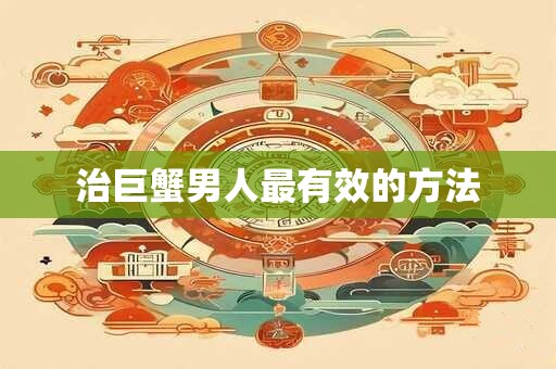 治巨蟹男人最有效的方法