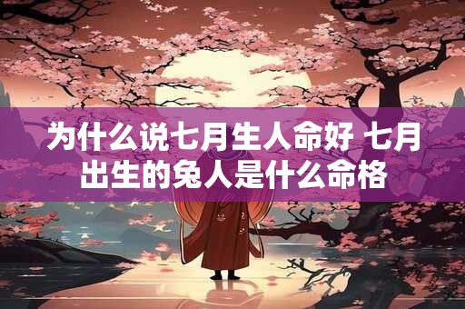 为什么说七月生人命好 七月出生的兔人是什么命格