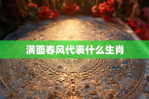 满面春风代表什么生肖