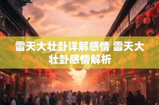 雷天大壮卦详解感情 雷天大壮卦感情解析