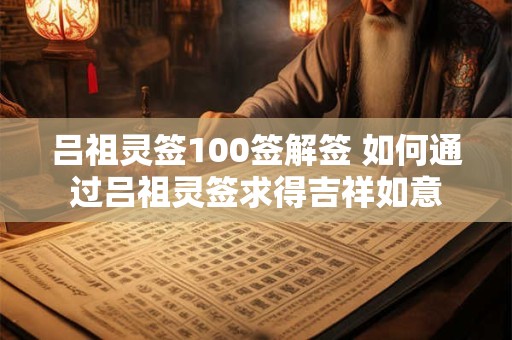 吕祖灵签100签解签 如何通过吕祖灵签求得吉祥如意