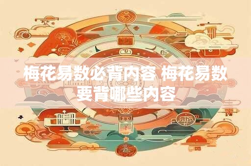 梅花易数必背内容 梅花易数要背哪些内容