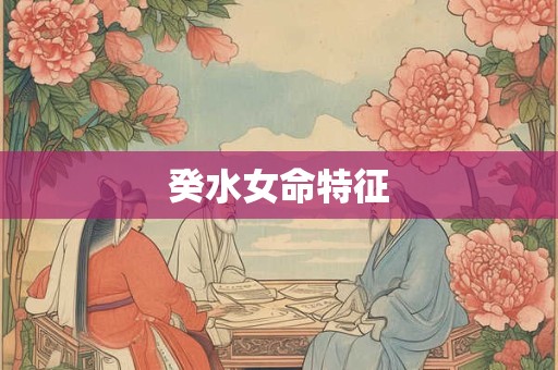癸水女命特征 癸水女命特征