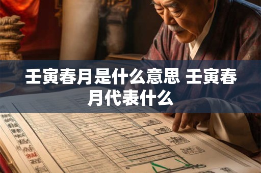 壬寅春月是什么意思 壬寅春月代表什么