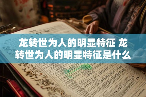 龙转世为人的明显特征 龙转世为人的明显特征是什么
