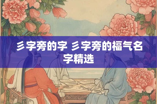 彡字旁的字 彡字旁的福气名字精选