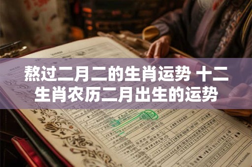 熬过二月二的生肖运势 十二生肖农历二月出生的运势