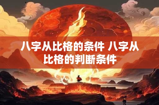 八字从比格的条件 八字从比格的判断条件