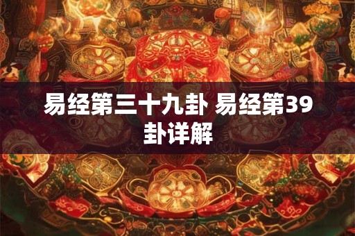 易经第三十九卦 易经第39卦详解