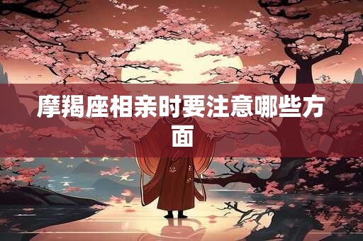 摩羯座相亲时要注意哪些方面